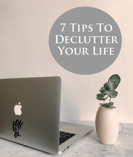 7 Tips To Declutter Your Life